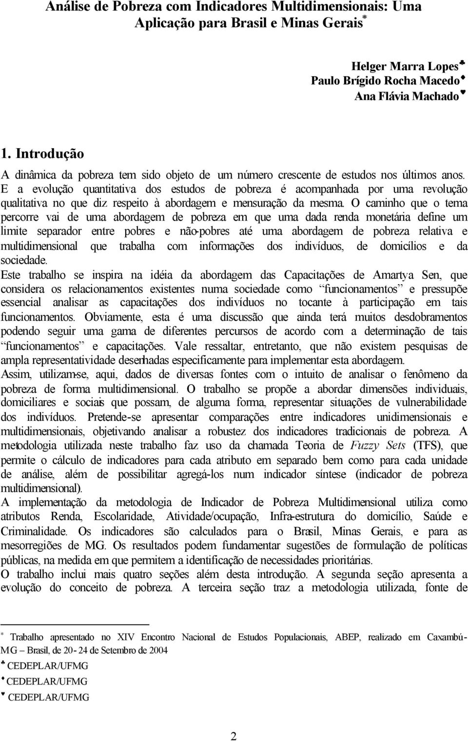 E a evolução quatitativa dos estudos de pobreza é acompahada por uma revolução qualitativa o que diz respeito à abordagem e mesuração da mesma.