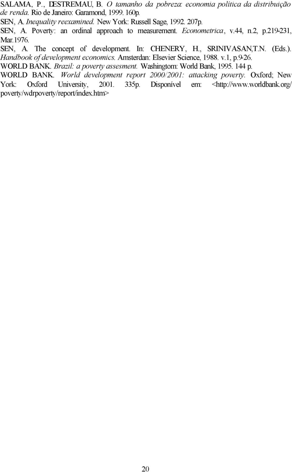 , SRINIVASAN,T.N. (Eds.). Hadbook of developmet ecoomics. Amsterda: Elsevier Sciece, 988. v., p.9-26. WORLD BANK. Brazil: a poverty assesmet. Washigtom: World Bak, 995.