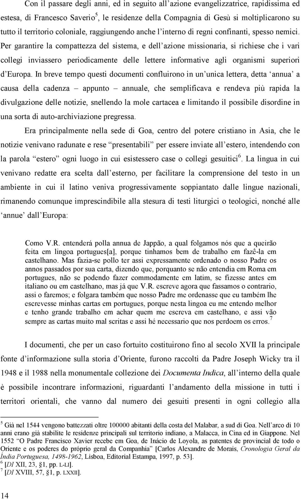 Per garantire la compattezza del sistema, e dell azione missionaria, si richiese che i vari collegi inviassero periodicamente delle lettere informative agli organismi superiori d Europa.