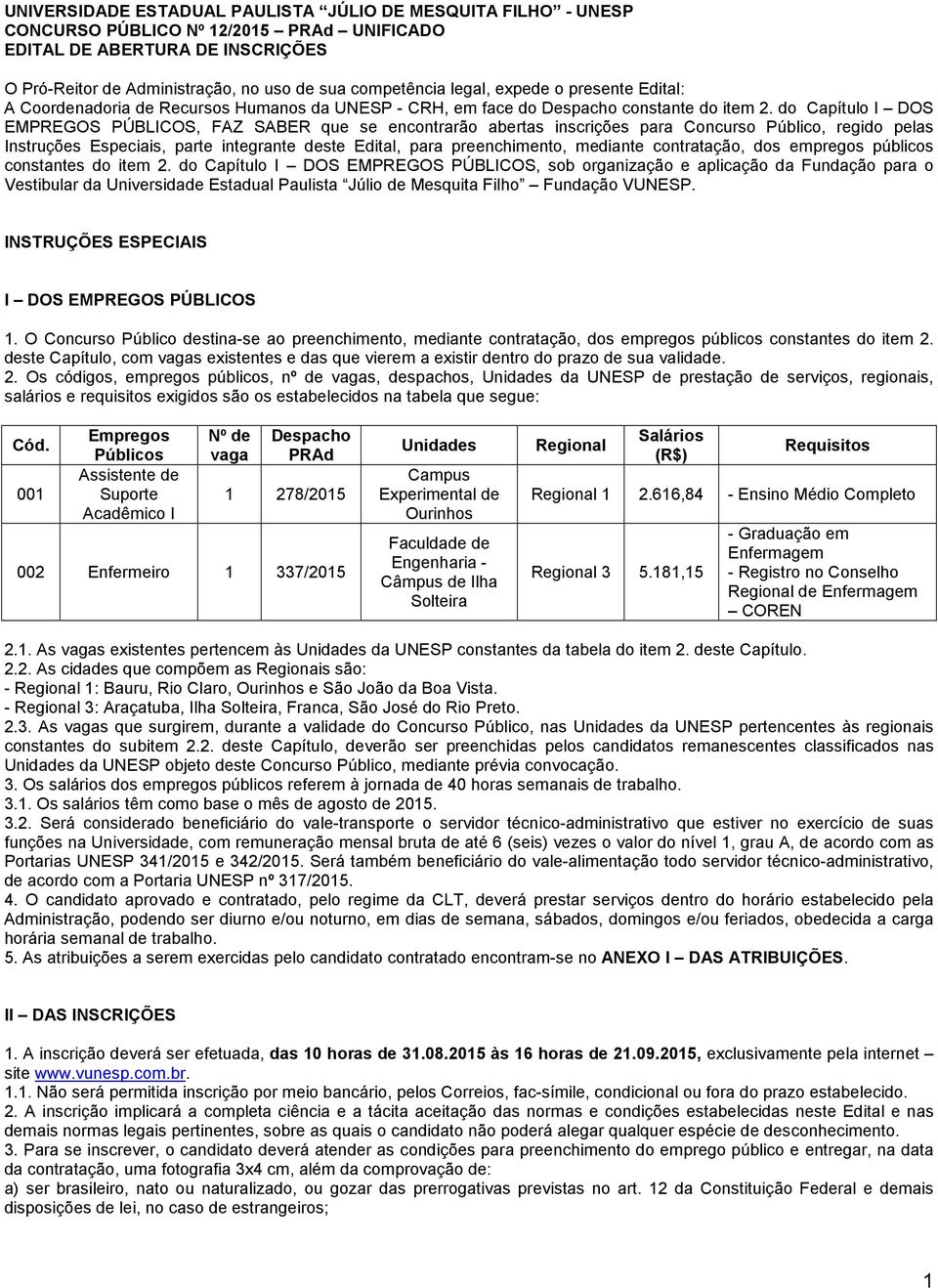 do Capítulo I DOS EMPREGOS PÚBLICOS, FAZ SABER que se encontrarão abertas inscrições para Concurso Público, regido pelas Instruções Especiais, parte integrante deste Edital, para preenchimento,