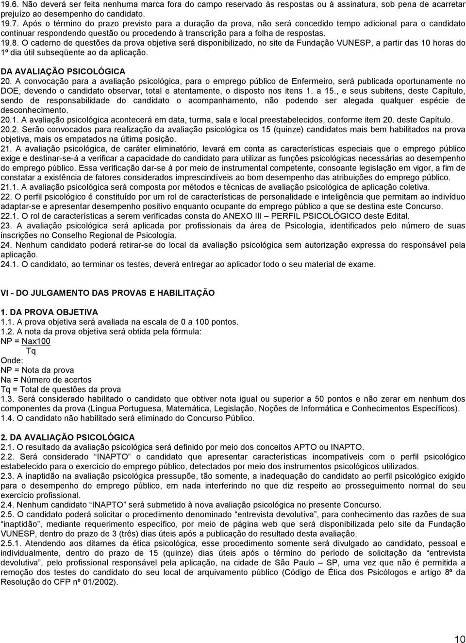 O caderno de questões da prova objetiva será disponibilizado, no site da Fundação VUNESP, a partir das 10 horas do 1º dia útil subseqüente ao da aplicação. DA AVALIAÇÃO PSICOLÓGICA 20.