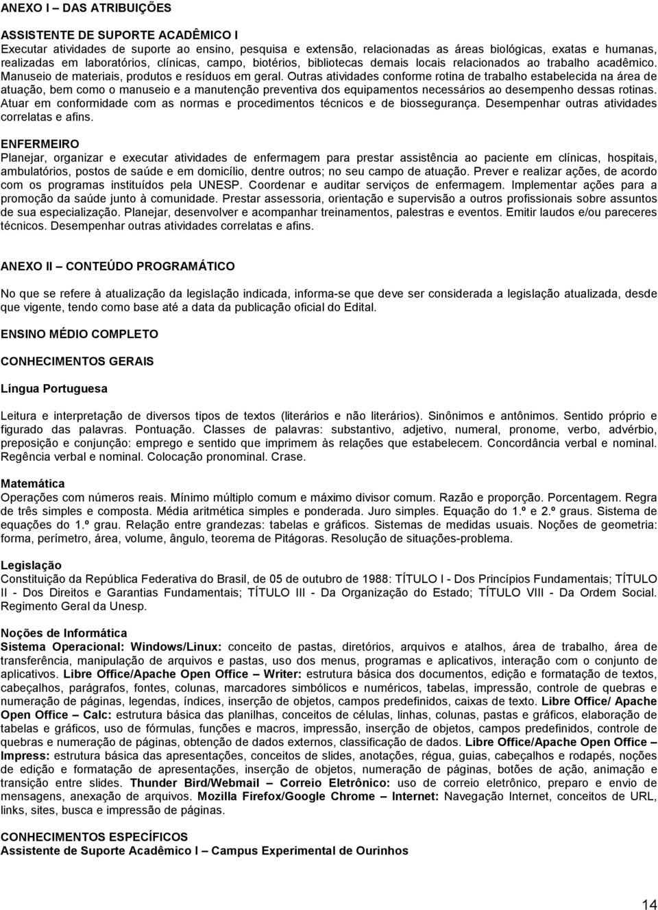 Outras atividades conforme rotina de trabalho estabelecida na área de atuação, bem como o manuseio e a manutenção preventiva dos equipamentos necessários ao desempenho dessas rotinas.