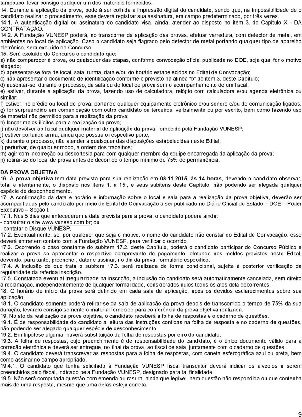 predeterminado, por três vezes. 14.1. A autenticação digital ou assinatura do candidato visa, ainda, atender ao disposto no item 3. do Capítulo X - DA CONTRATAÇÃO. 14.2.