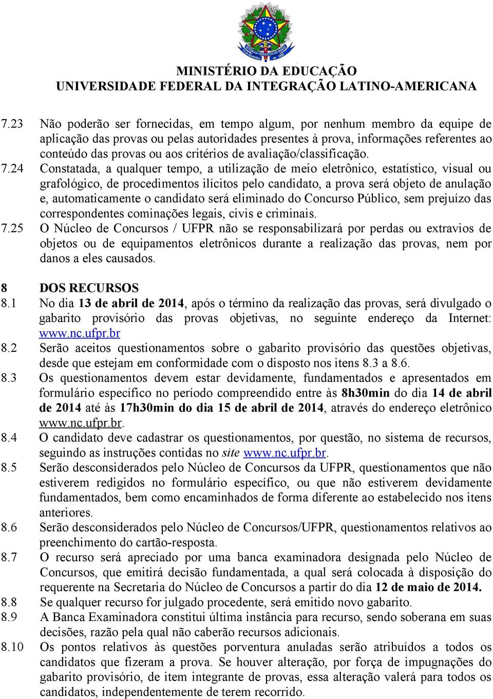 24 Constatada, a qualquer tempo, a utilização de meio eletrônico, estatístico, visual ou grafológico, de procedimentos ilícitos pelo candidato, a prova será objeto de anulação e, automaticamente o