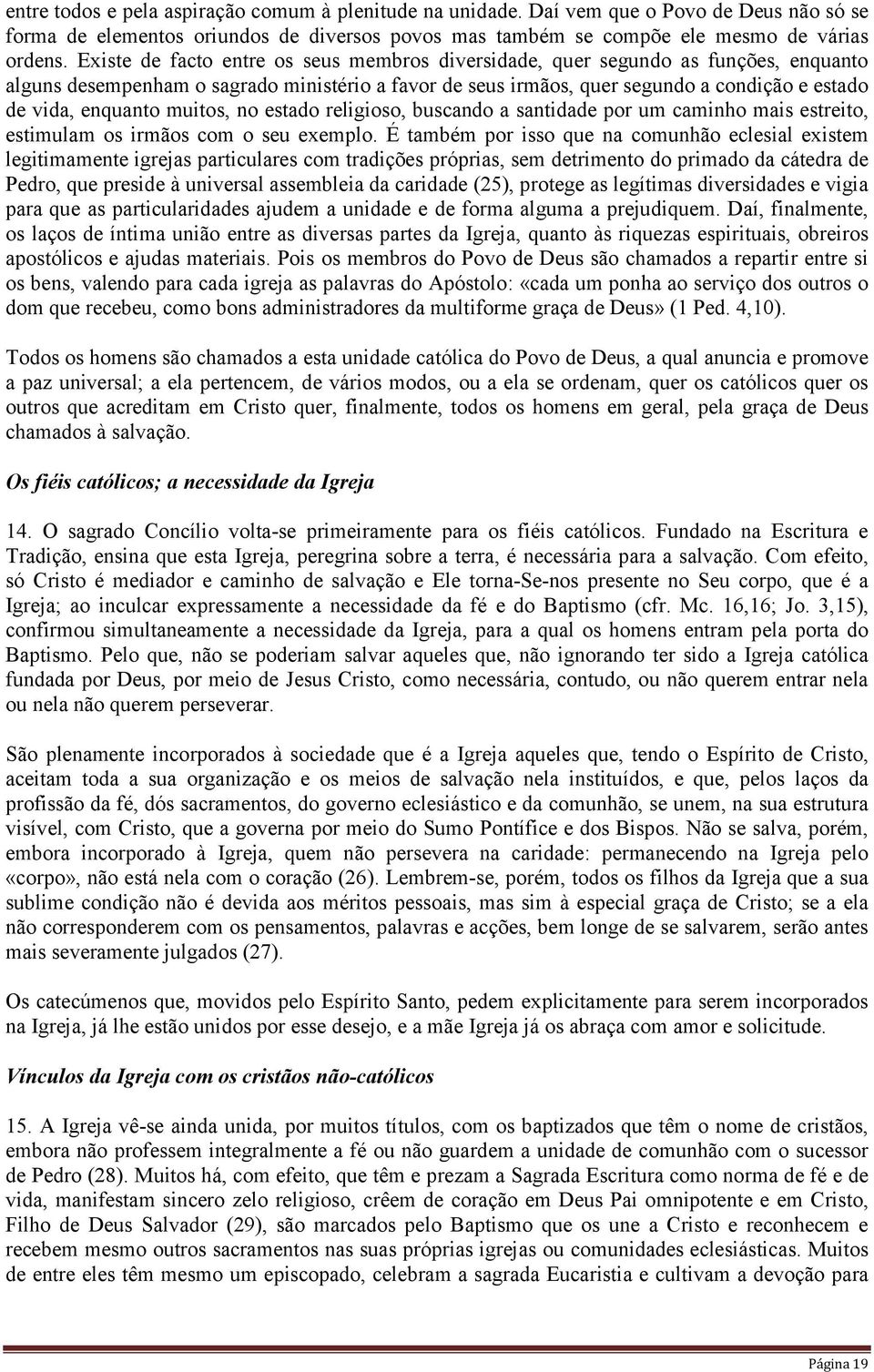 muitos, no estado religioso, buscando a santidade por um caminho mais estreito, estimulam os irmãos com o seu exemplo.