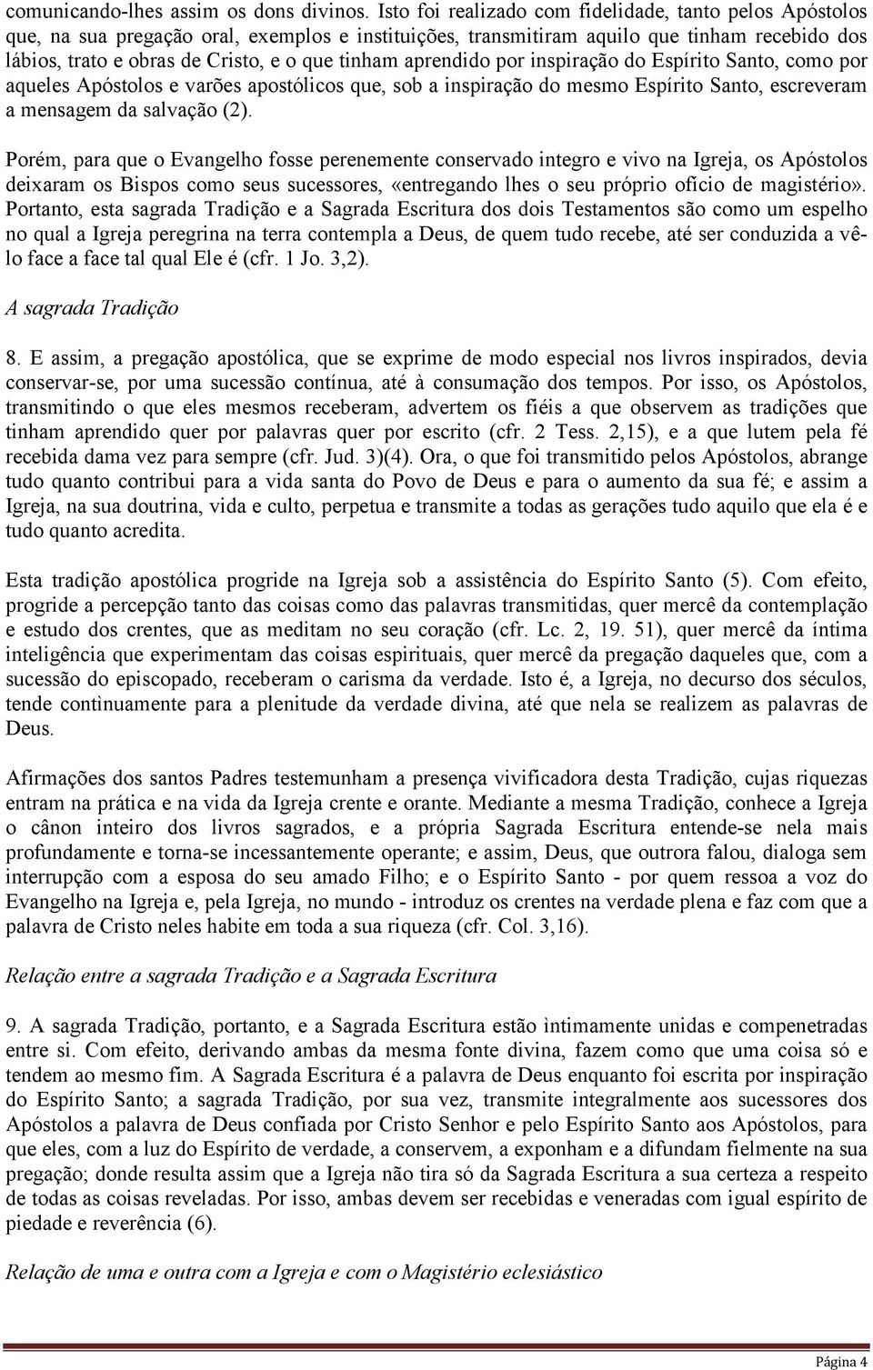 tinham aprendido por inspiração do Espírito Santo, como por aqueles Apóstolos e varões apostólicos que, sob a inspiração do mesmo Espírito Santo, escreveram a mensagem da salvação (2).