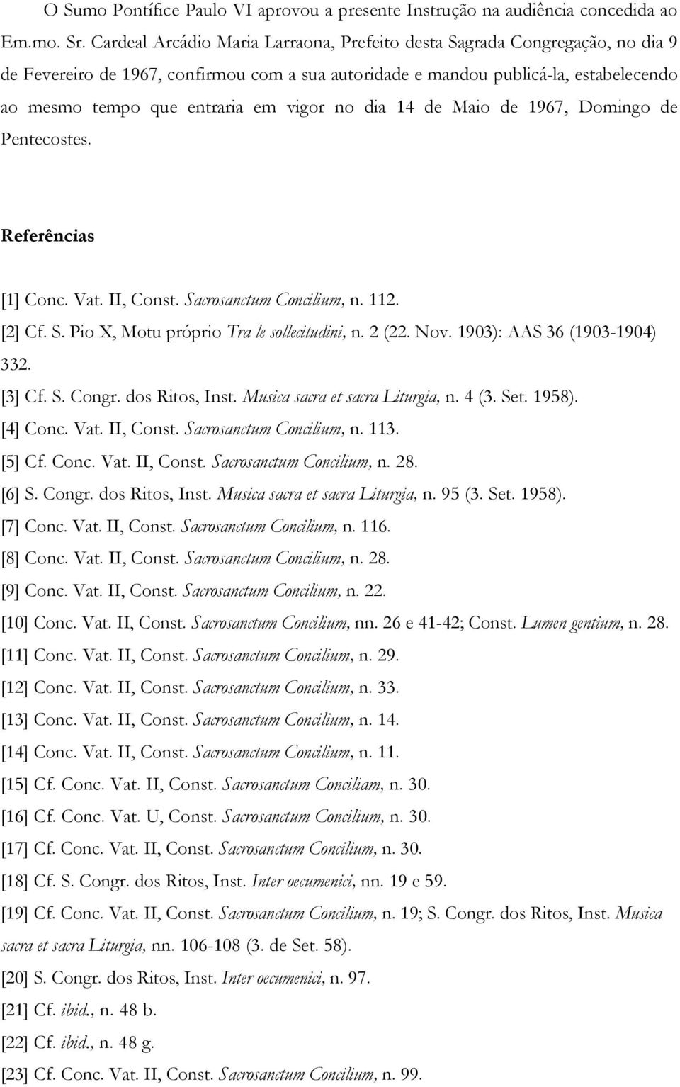 vigor no dia 14 de Maio de 1967, Domingo de Pentecostes. Referências [1] Conc. Vat. II, Const. Sacrosanctum Concilium, n. 112. [2] Cf. S. Pio X, Motu próprio Tra le sollecitudini, n. 2 (22. Nov.