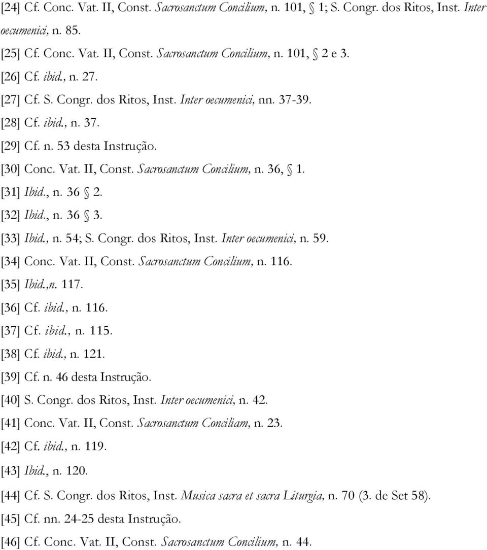 [31] Ibid., n. 36 2. [32] Ibid., n. 36 3. [33] Ibid., n. 54; S. Congr. dos Ritos, Inst. Inter oecumenici, n. 59. [34] Conc. Vat. II, Const. Sacrosanctum Concilium, n. 116. [35] Ibid.,n. 117. [36] Cf.