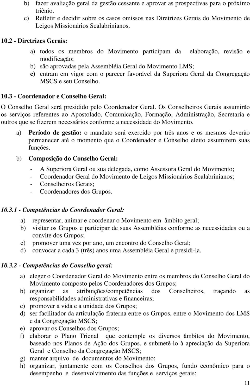 2 - Diretrizes Gerais: a) todos os membros do Movimento participam da elaboração, revisão e modificação; b) são aprovadas pela Assembléia Geral do Movimento LMS; c) entram em vigor com o parecer