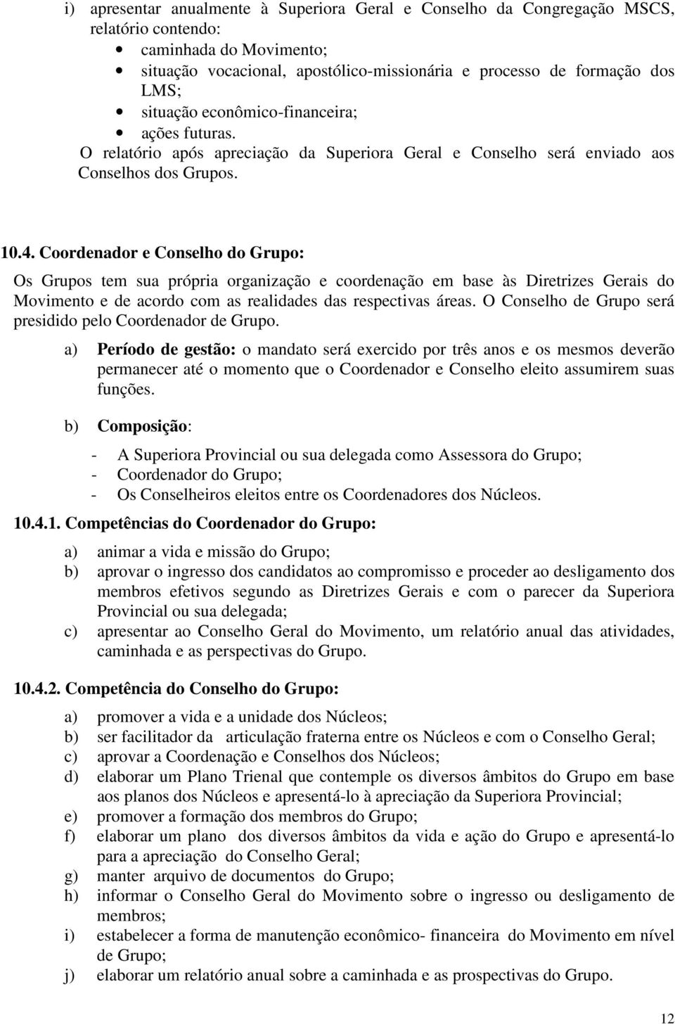 Coordenador e Conselho do Grupo: Os Grupos tem sua própria organização e coordenação em base às Diretrizes Gerais do Movimento e de acordo com as realidades das respectivas áreas.