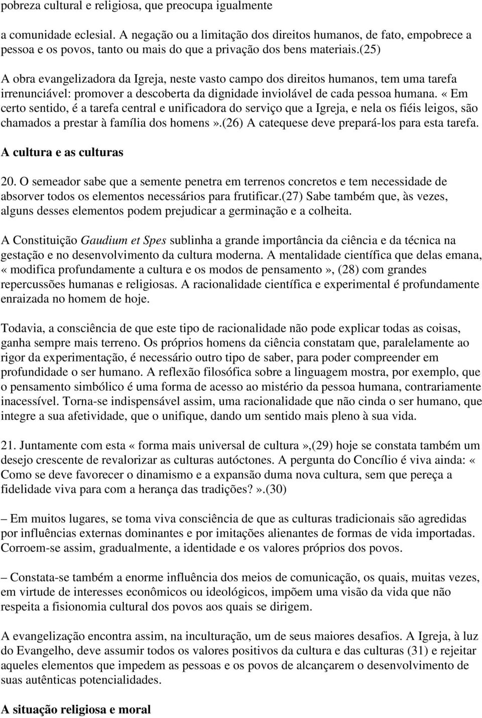 (25) A obra evangelizadora da Igreja, neste vasto campo dos direitos humanos, tem uma tarefa irrenunciável: promover a descoberta da dignidade inviolável de cada pessoa humana.