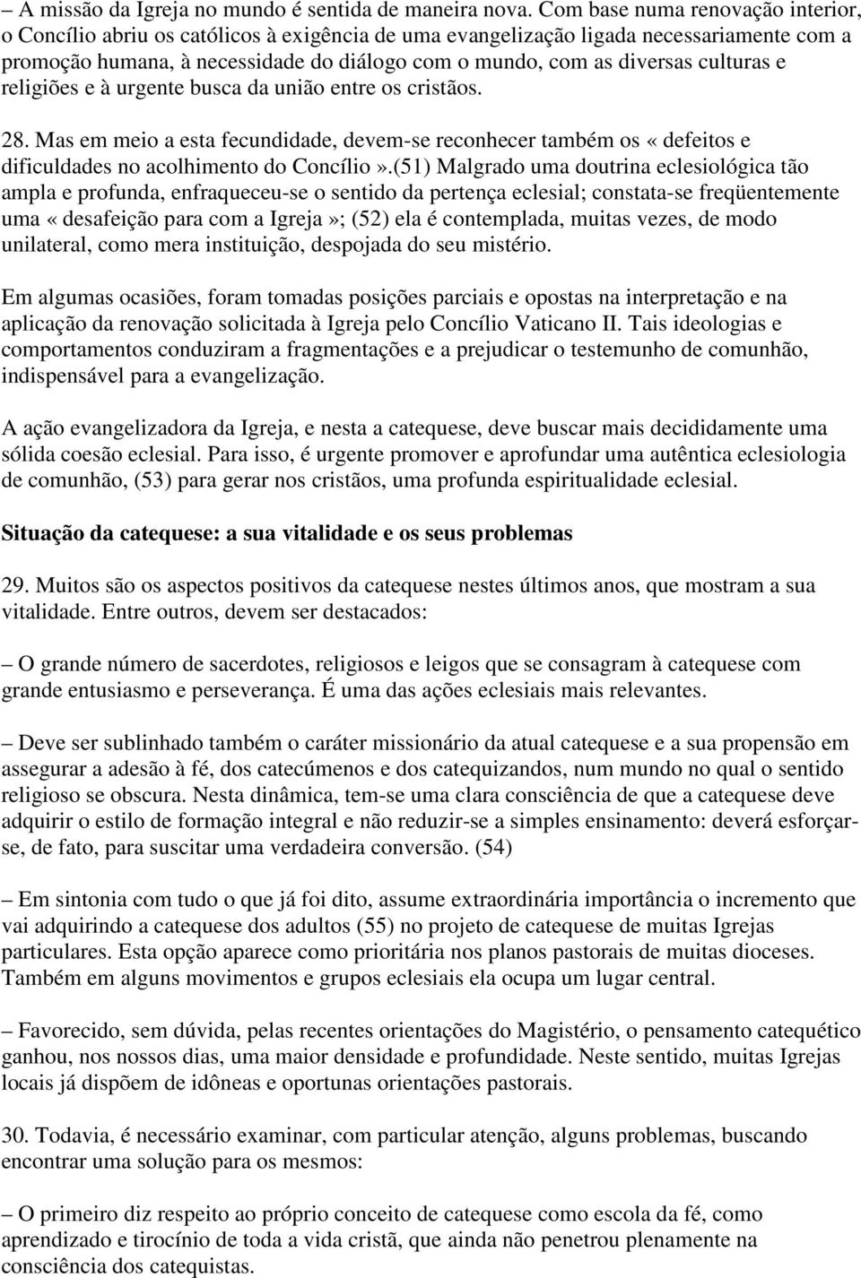 culturas e religiões e à urgente busca da união entre os cristãos. 28. Mas em meio a esta fecundidade, devem-se reconhecer também os «defeitos e dificuldades no acolhimento do Concílio».