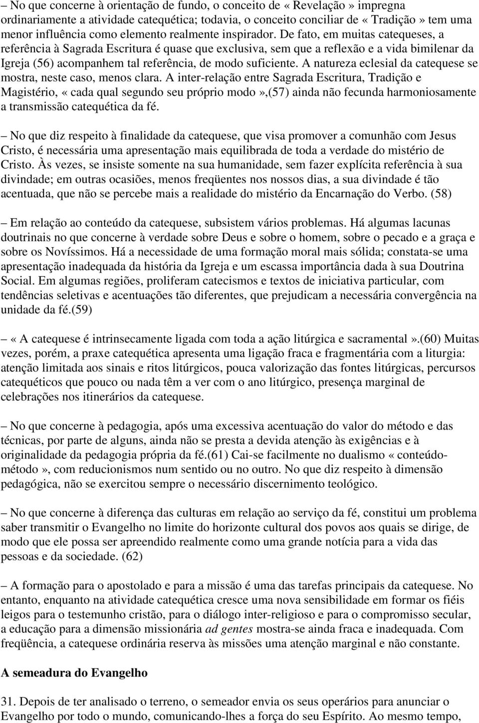 De fato, em muitas catequeses, a referência à Sagrada Escritura é quase que exclusiva, sem que a reflexão e a vida bimilenar da Igreja (56) acompanhem tal referência, de modo suficiente.