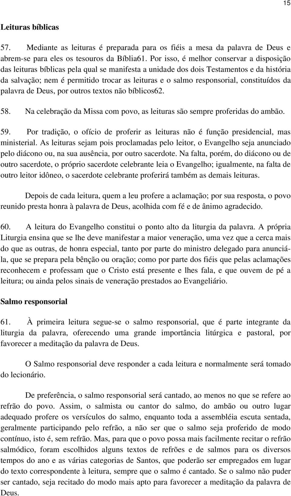 responsorial, constituídos da palavra de Deus, por outros textos não bíblicos62. 58. Na celebração da Missa com povo, as leituras são sempre proferidas do ambão. 59.