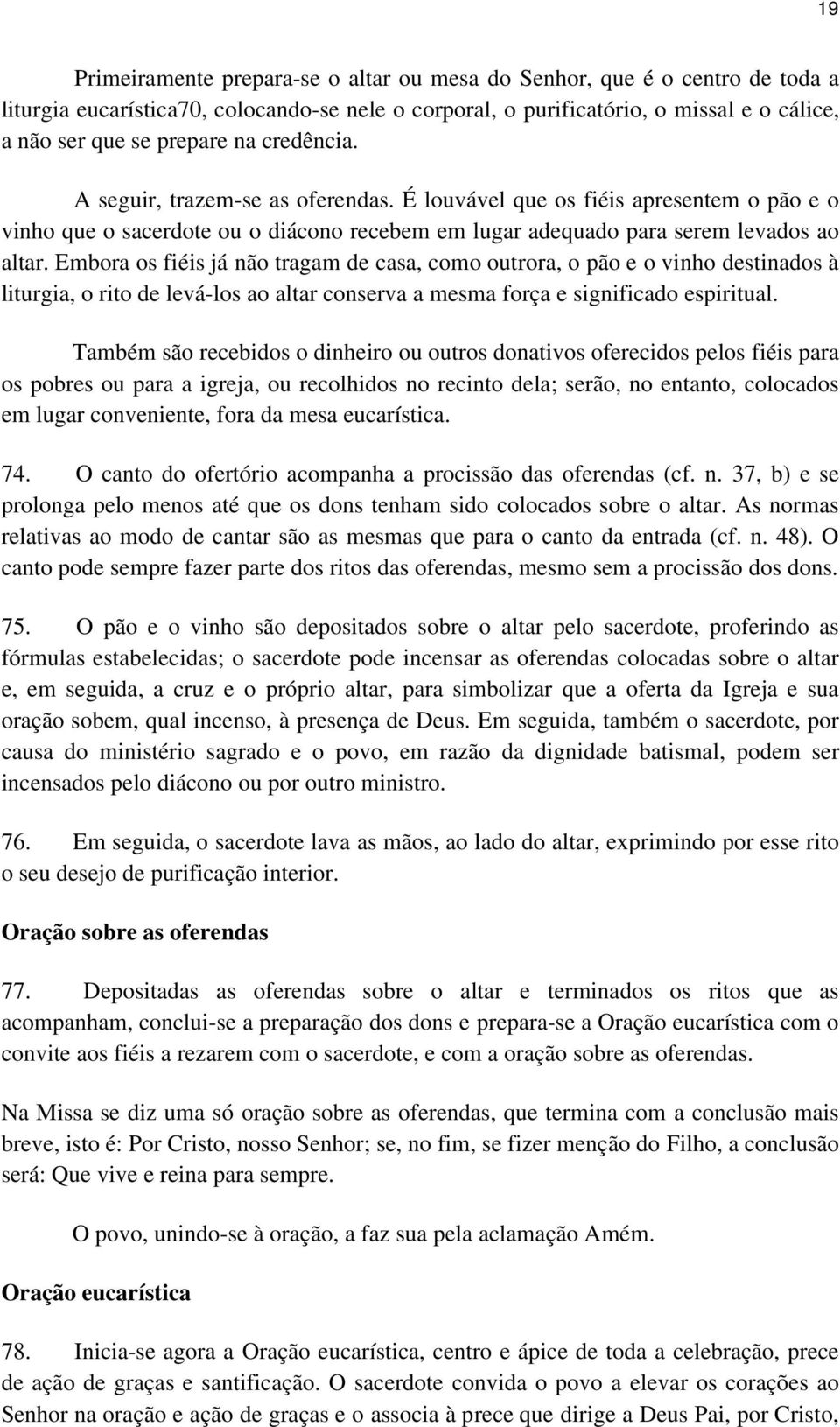 Embora os fiéis já não tragam de casa, como outrora, o pão e o vinho destinados à liturgia, o rito de levá-los ao altar conserva a mesma força e significado espiritual.