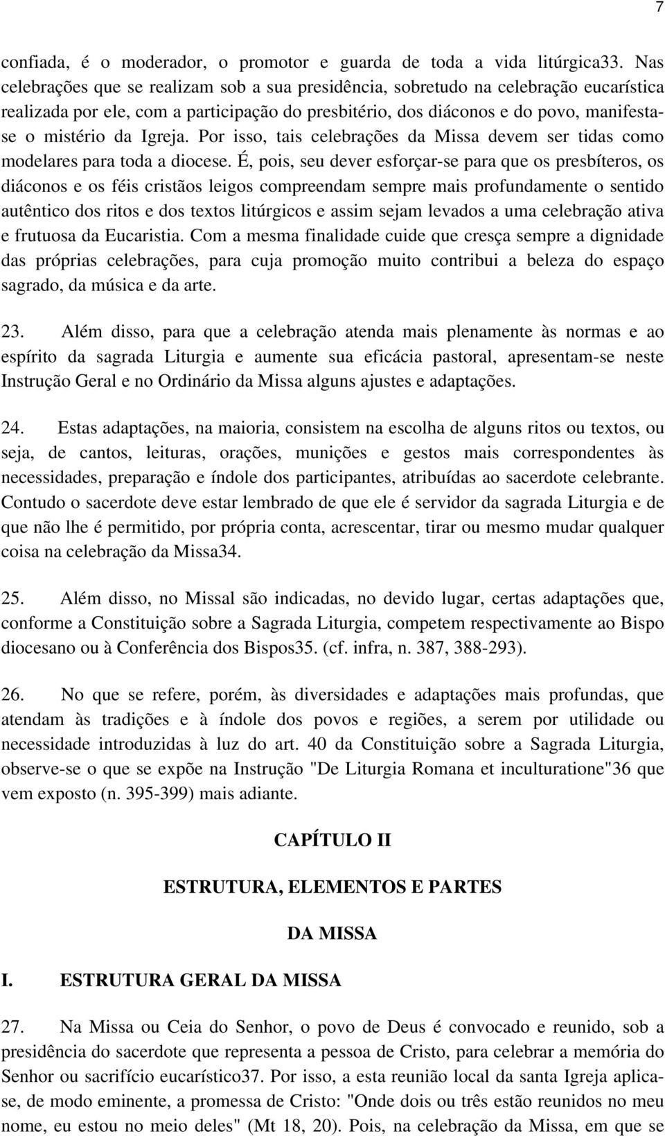 Igreja. Por isso, tais celebrações da Missa devem ser tidas como modelares para toda a diocese.