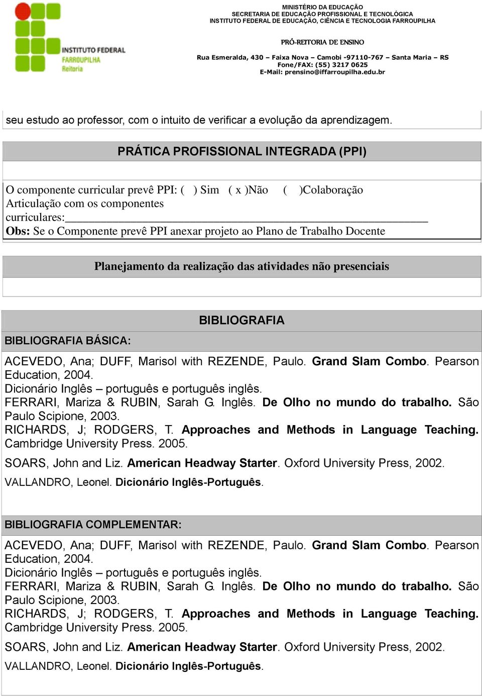 Plano de Trabalho Docente Planejamento da realização das atividades não presenciais BIBLIOGRAFIA BÁSICA: BIBLIOGRAFIA ACEVEDO, Ana; DUFF, Marisol with REZENDE, Paulo. Grand Slam Combo.