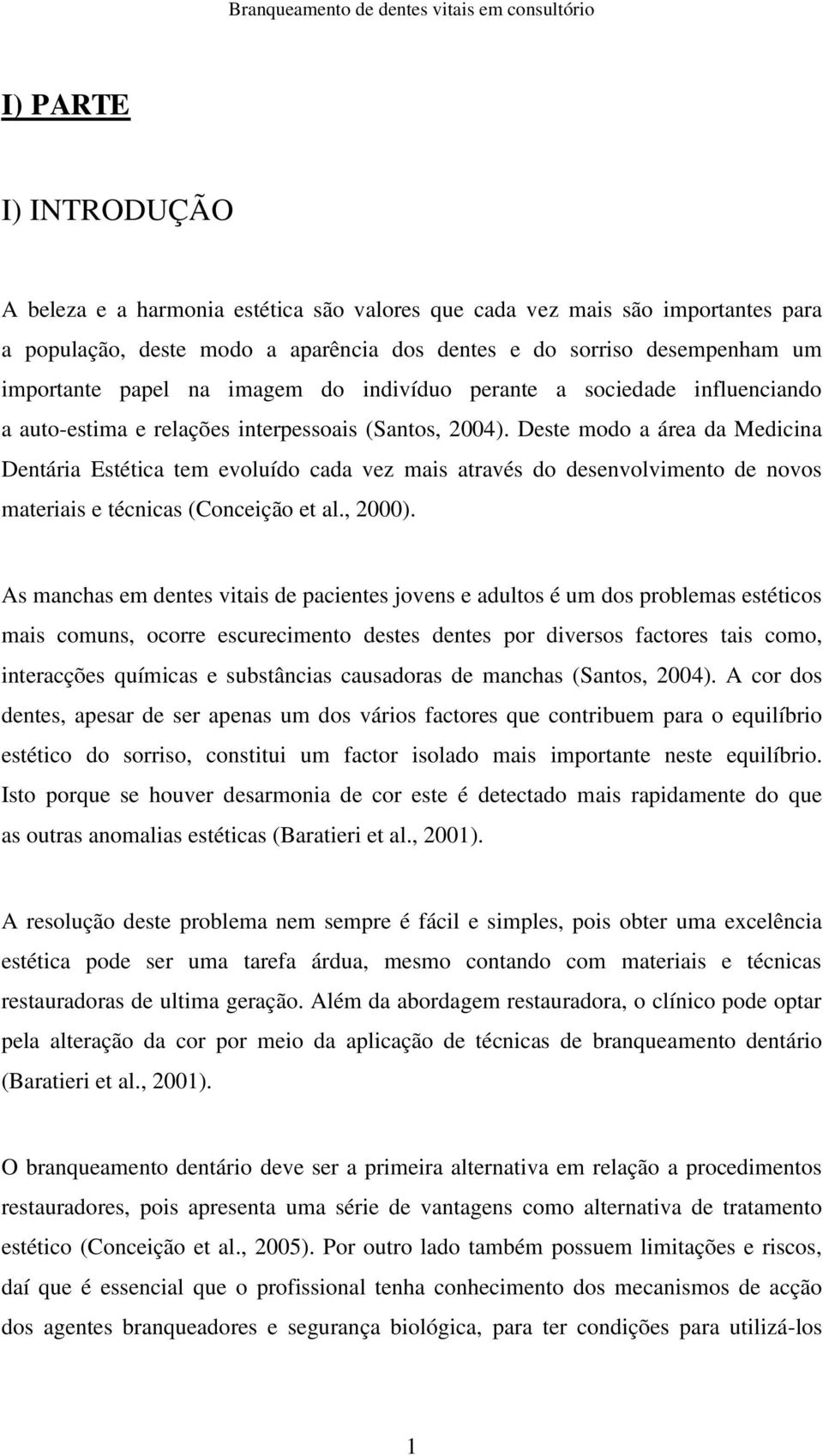 Deste modo a área da Medicina Dentária Estética tem evoluído cada vez mais através do desenvolvimento de novos materiais e técnicas (Conceição et al., 2000).