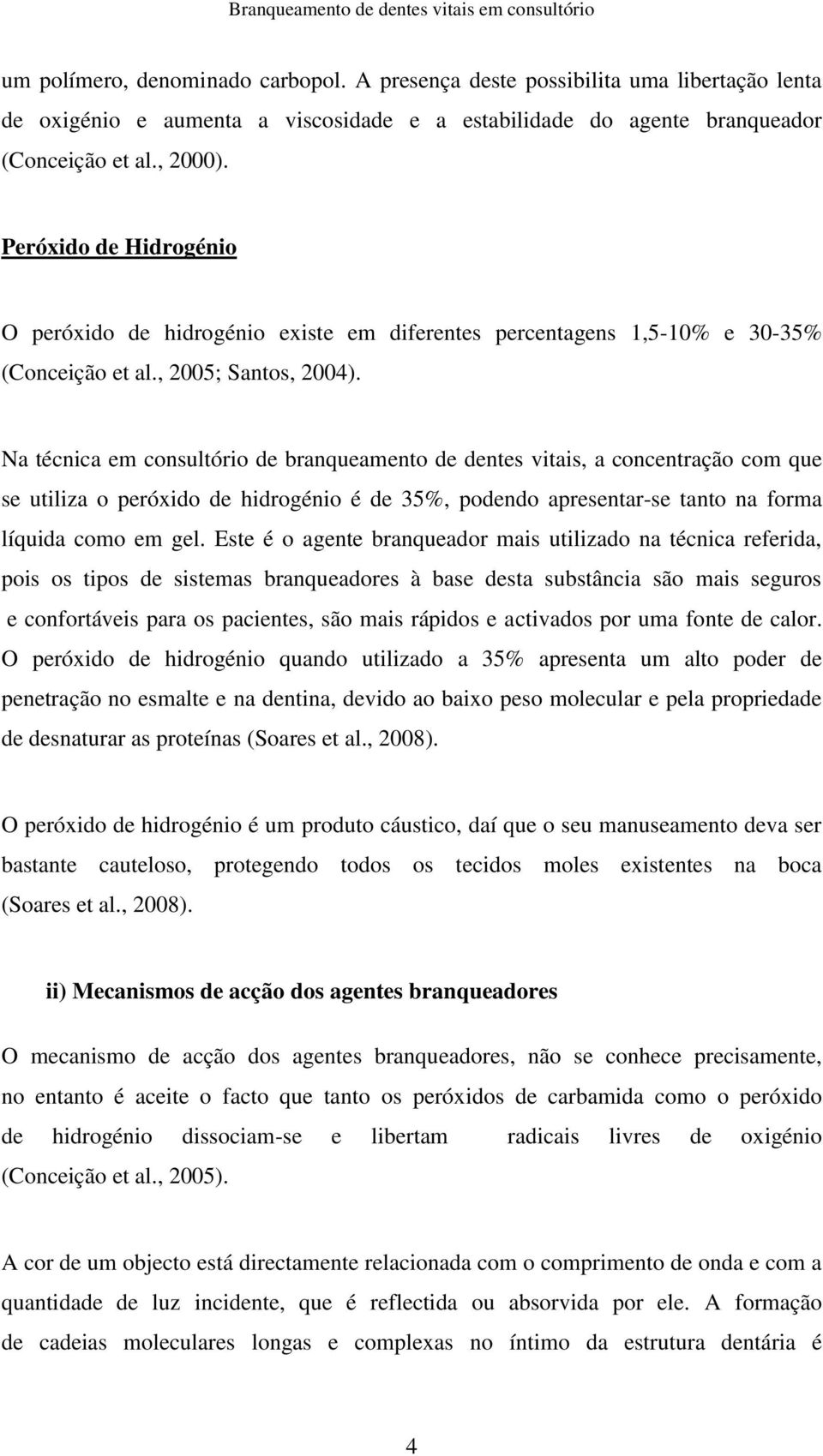 Na técnica em consultório de branqueamento de dentes vitais, a concentração com que se utiliza o peróxido de hidrogénio é de 35%, podendo apresentar-se tanto na forma líquida como em gel.