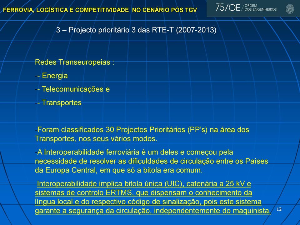 -A Interoperabilidade ferroviária é um deles e começou pela necessidade de resolver as dificuldades de circulação entre os Países da Europa Central, em que só a