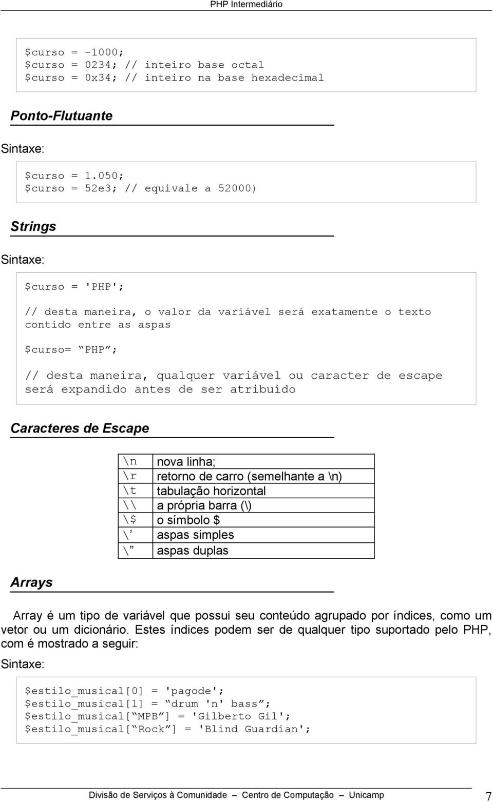 ou caracter de escape será expandido antes de ser atribuído Caracteres de Escape Arrays \n nova linha; \r retorno de carro (semelhante a \n) \t tabulação horizontal \\ a própria barra (\) \$ o