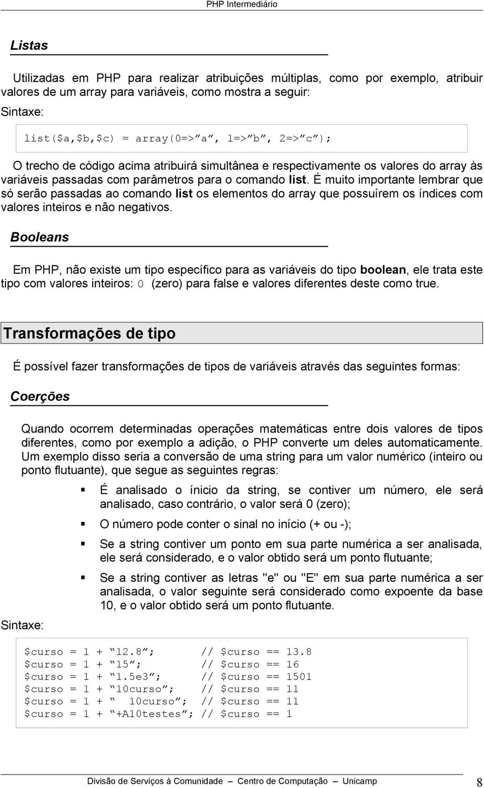 É muito importante lembrar que só serão passadas ao comando list os elementos do array que possuírem os índices com valores inteiros e não negativos.