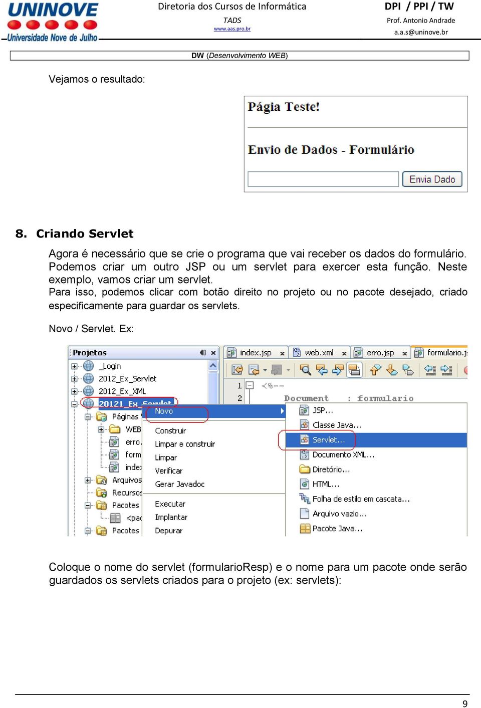 Para isso, podemos clicar com botão direito no projeto ou no pacote desejado, criado especificamente para guardar os servlets.