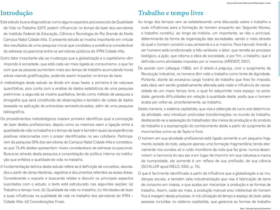 O presente estudo se mostra importante em virtude dos resultados de uma pesquisa inicial que constatou a existência considerável do estresse ocupacional entre os servidores públicos do IFRN Cidade