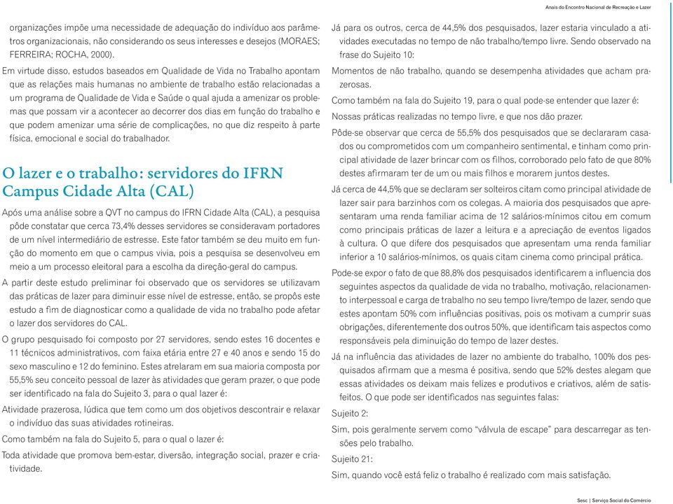 ajuda a amenizar os problemas que possam vir a acontecer ao decorrer dos dias em função do trabalho e que podem amenizar uma série de complicações, no que diz respeito à parte física, emocional e