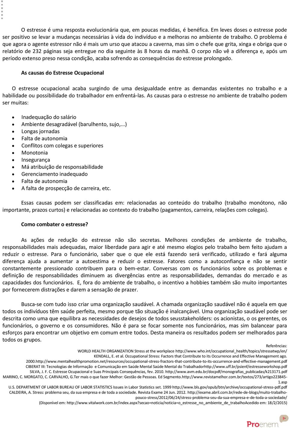 O problema é que agora o agente estressor não é mais um urso que atacou a caverna, mas sim o chefe que grita, xinga e obriga que o relatório de 232 páginas seja entregue no dia seguinte às 8 horas da