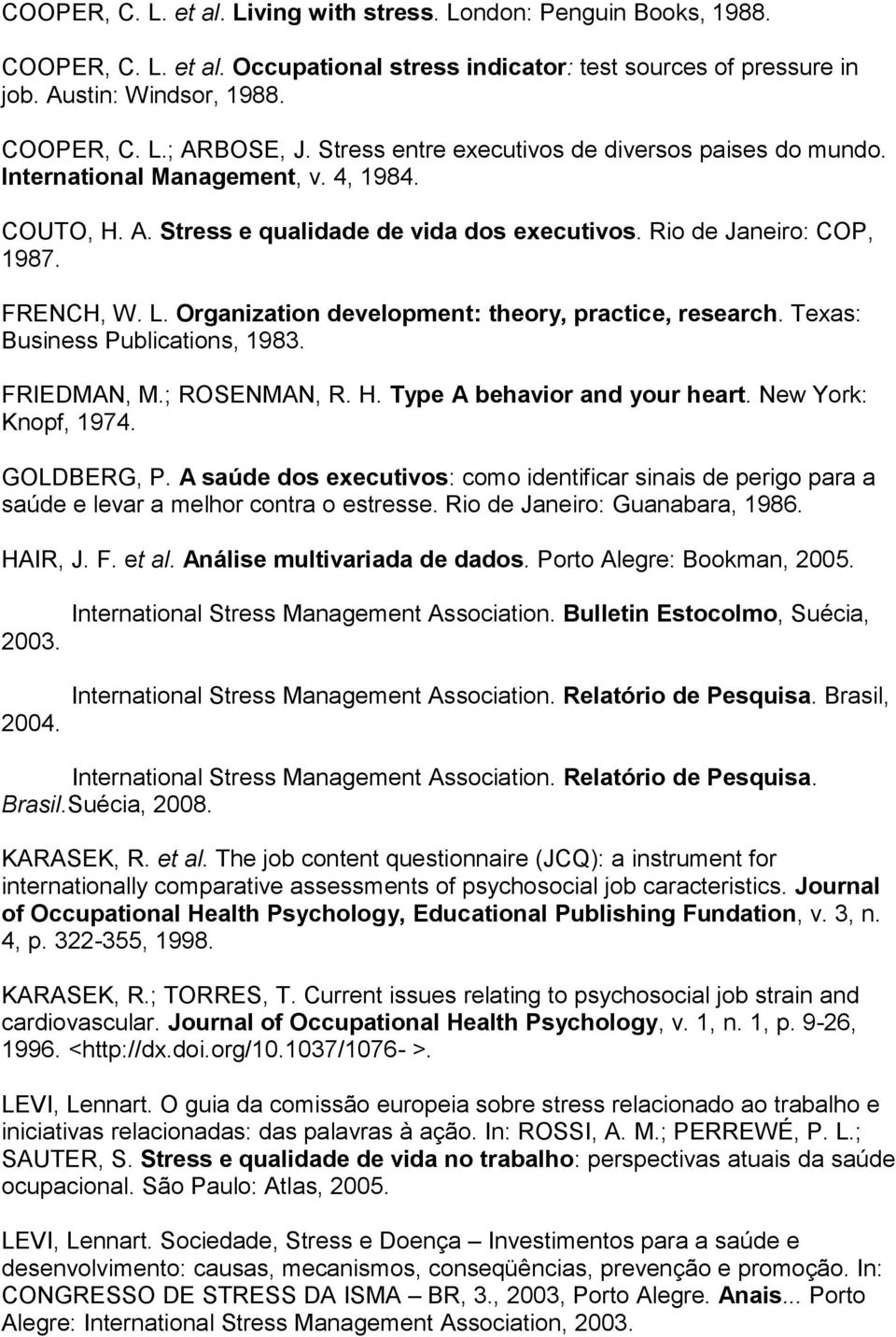 Organization development: theory, practice, research. Texas: Business Publications, 1983. FRIEDMAN, M.; ROSENMAN, R. H. Type A behavior and your heart. New York: Knopf, 1974. GOLDBERG, P.