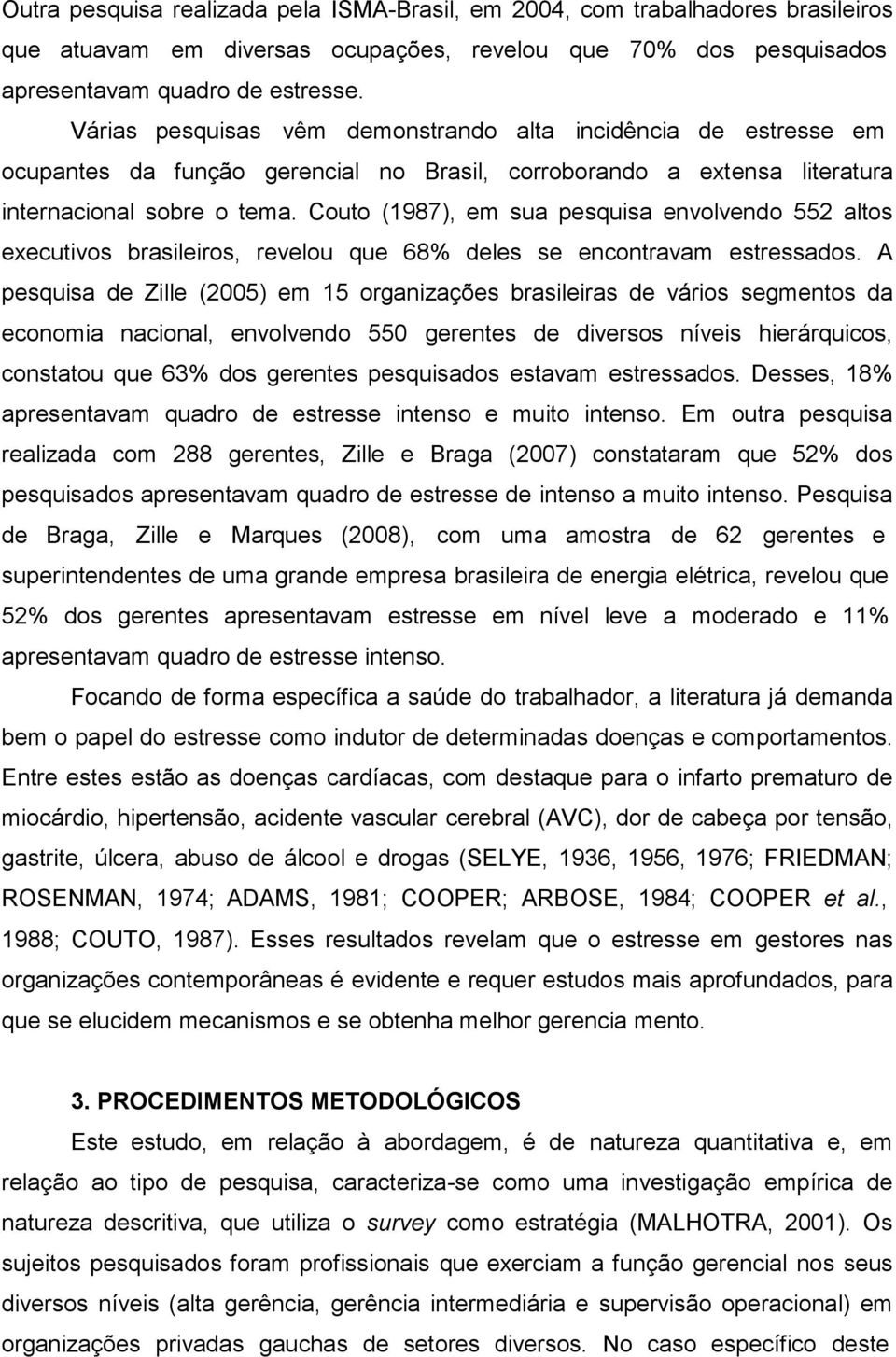 Couto (1987), em sua pesquisa envolvendo 552 altos executivos brasileiros, revelou que 68% deles se encontravam estressados.