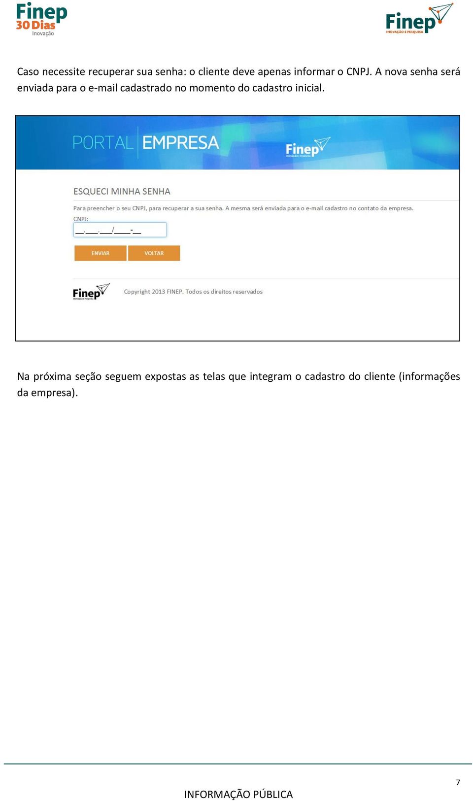 A nova senha será enviada para o e-mail cadastrado no momento do