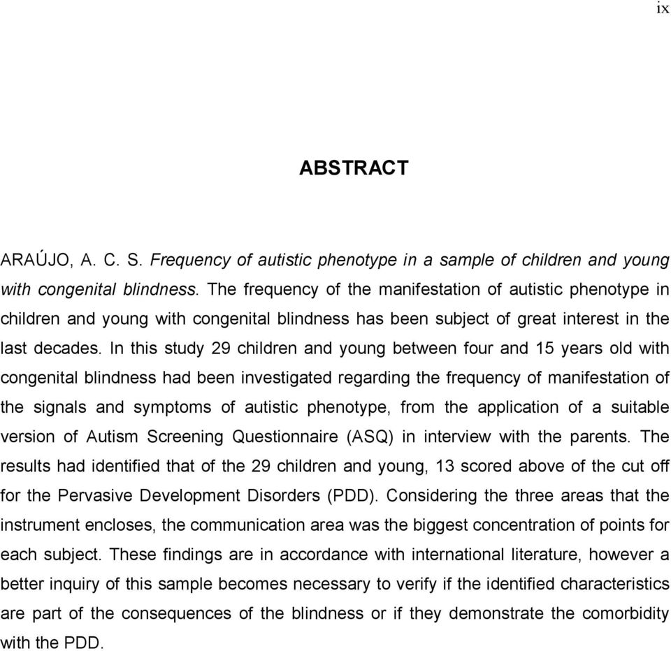 In this study 29 children and young between four and 15 years old with congenital blindness had been investigated regarding the frequency of manifestation of the signals and symptoms of autistic