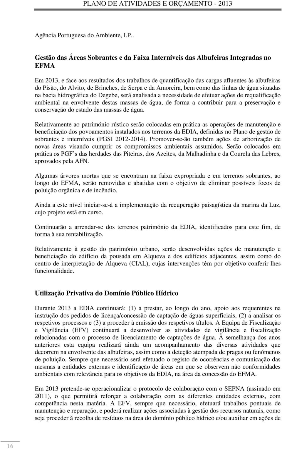 . Gestão das Áreas Sobrantes e da Faixa Interníveis das Albufeiras Integradas no EFMA Em 2013, e face aos resultados dos trabalhos de quantificação das cargas afluentes às albufeiras do Pisão, do