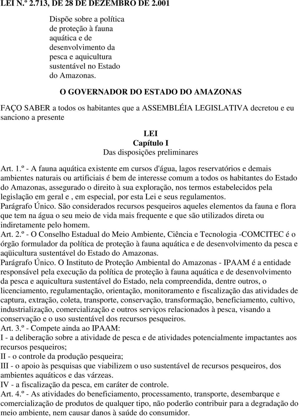 º - A fauna aquática existente em cursos d'água, lagos reservatórios e demais ambientes naturais ou artificiais é bem de interesse comum a todos os habitantes do Estado do Amazonas, assegurado o