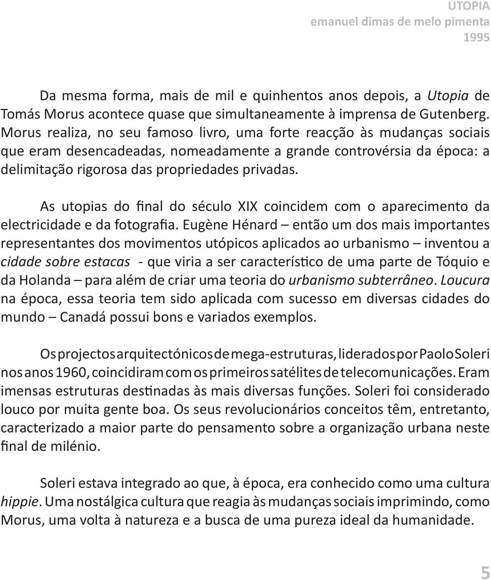 As utopias do final do século XIX coincidem com o aparecimento da electricidade e da fotografia.