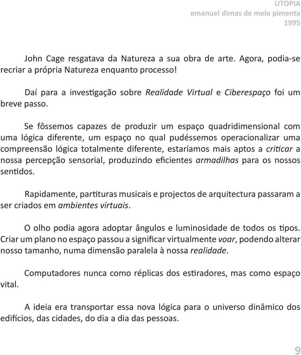 criticar a nossa percepção sensorial, produzindo eficientes armadilhas para os nossos sentidos.