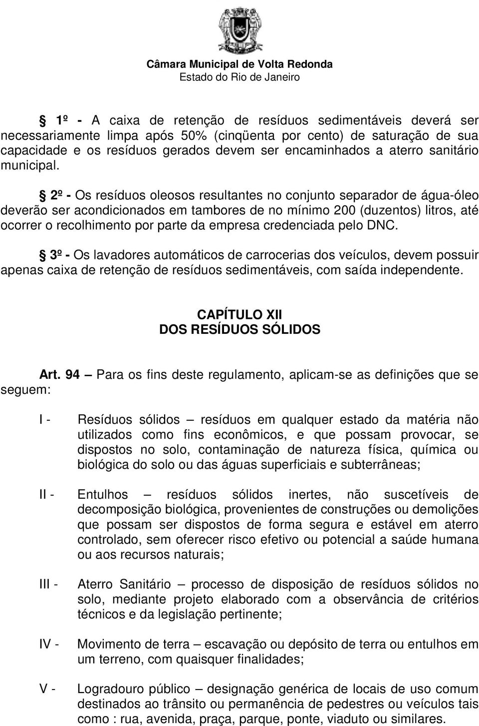 2º - Os resíduos oleosos resultantes no conjunto separador de água-óleo deverão ser acondicionados em tambores de no mínimo 200 (duzentos) litros, até ocorrer o recolhimento por parte da empresa