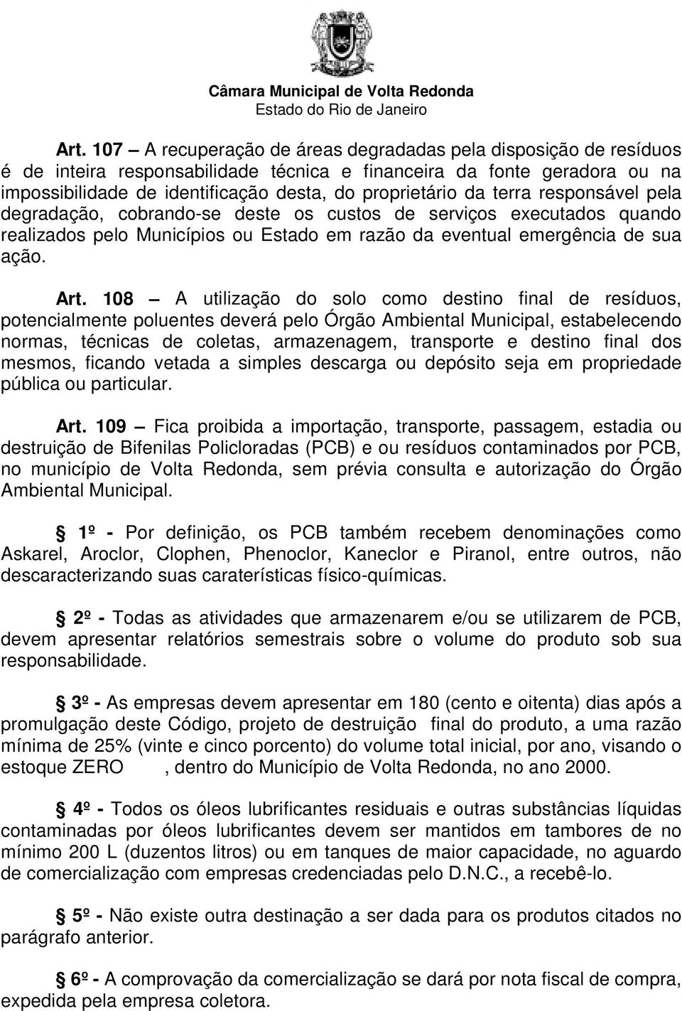 108 A utilização do solo como destino final de resíduos, potencialmente poluentes deverá pelo Órgão Ambiental Municipal, estabelecendo normas, técnicas de coletas, armazenagem, transporte e destino