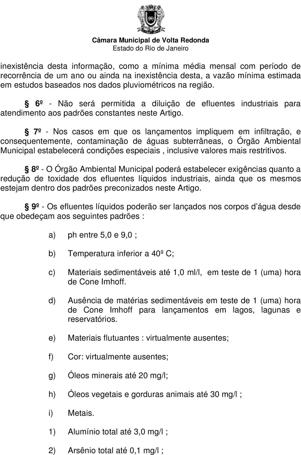 7º - Nos casos em que os lançamentos impliquem em infiltração, e consequentemente, contaminação de águas subterrâneas, o Órgão Ambiental Municipal estabelecerá condições especiais, inclusive valores