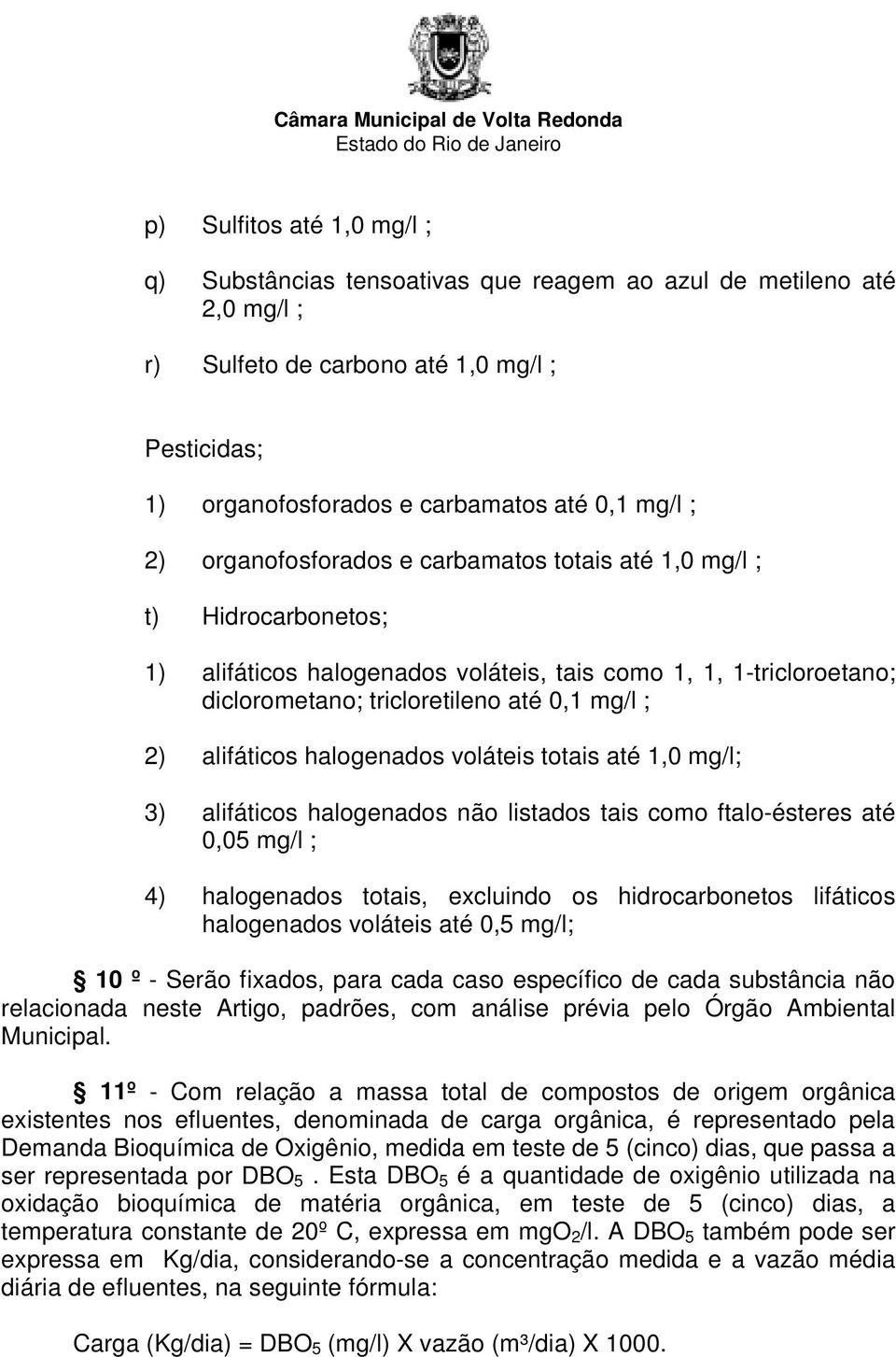 halogenados voláteis totais até 1,0 mg/l; 3) alifáticos halogenados não listados tais como ftalo-ésteres até 0,05 mg/l ; 4) halogenados totais, excluindo os hidrocarbonetos lifáticos halogenados