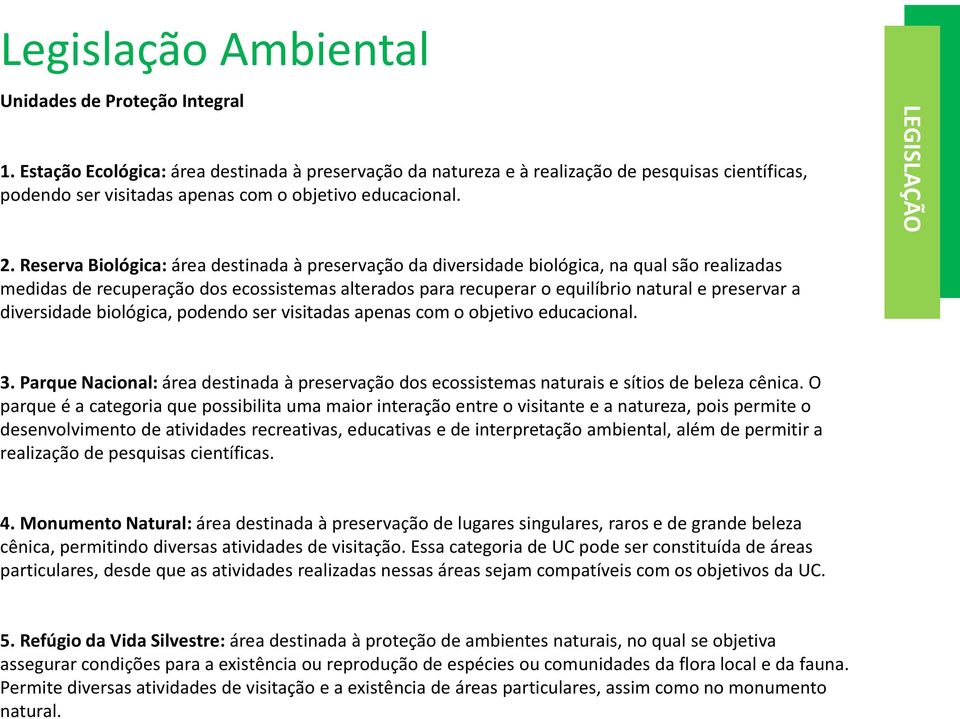 diversidade biológica, podendo ser visitadas apenas com o objetivo educacional. 3. Parque Nacional: área destinada à preservação dos ecossistemas naturais e sítios de beleza cênica.