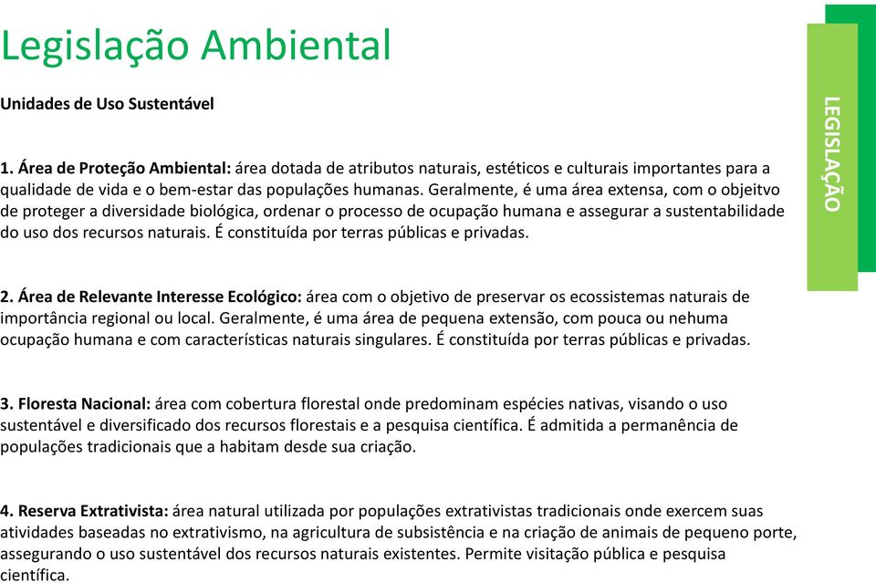 É constituída por terras públicas e privadas. 2. Área de Relevante Interesse Ecológico: área com o objetivo de preservar os ecossistemas naturais de importância regional ou local.