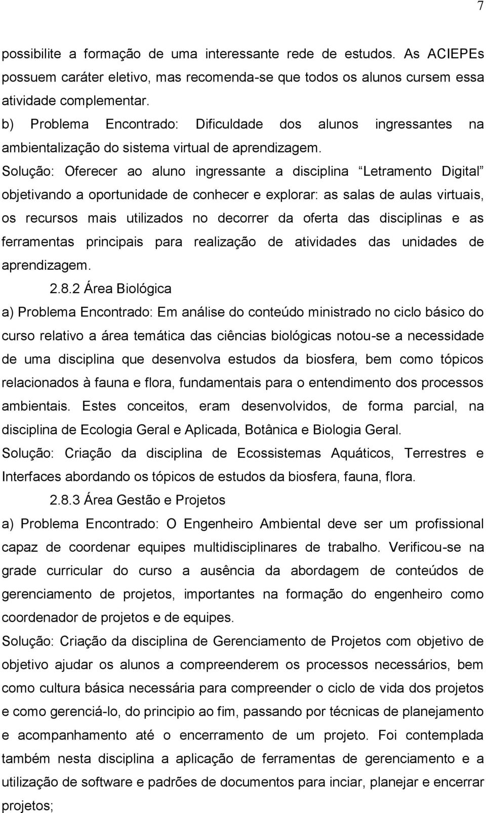 Solução: Oferecer ao aluno ingressante a disciplina Letramento Digital objetivando a oportunidade de conhecer e explorar: as salas de aulas virtuais, os recursos mais utilizados no decorrer da oferta