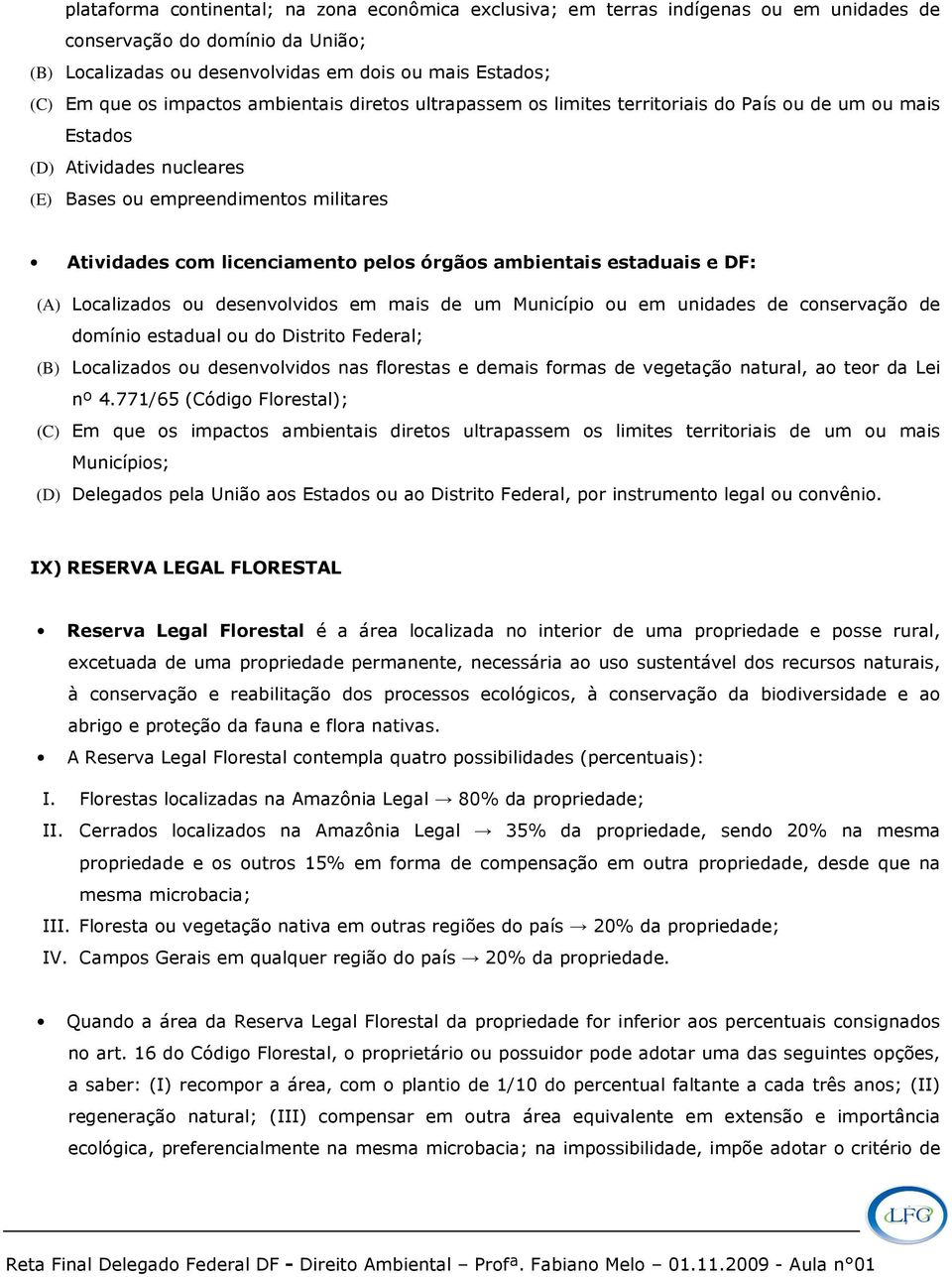 estaduais e DF: (A) Localizados ou senvolvidos em mais um Município ou em unidas conservação domínio estadual ou do Distrito Feral; (B) Localizados ou senvolvidos nas florestas e mais formas