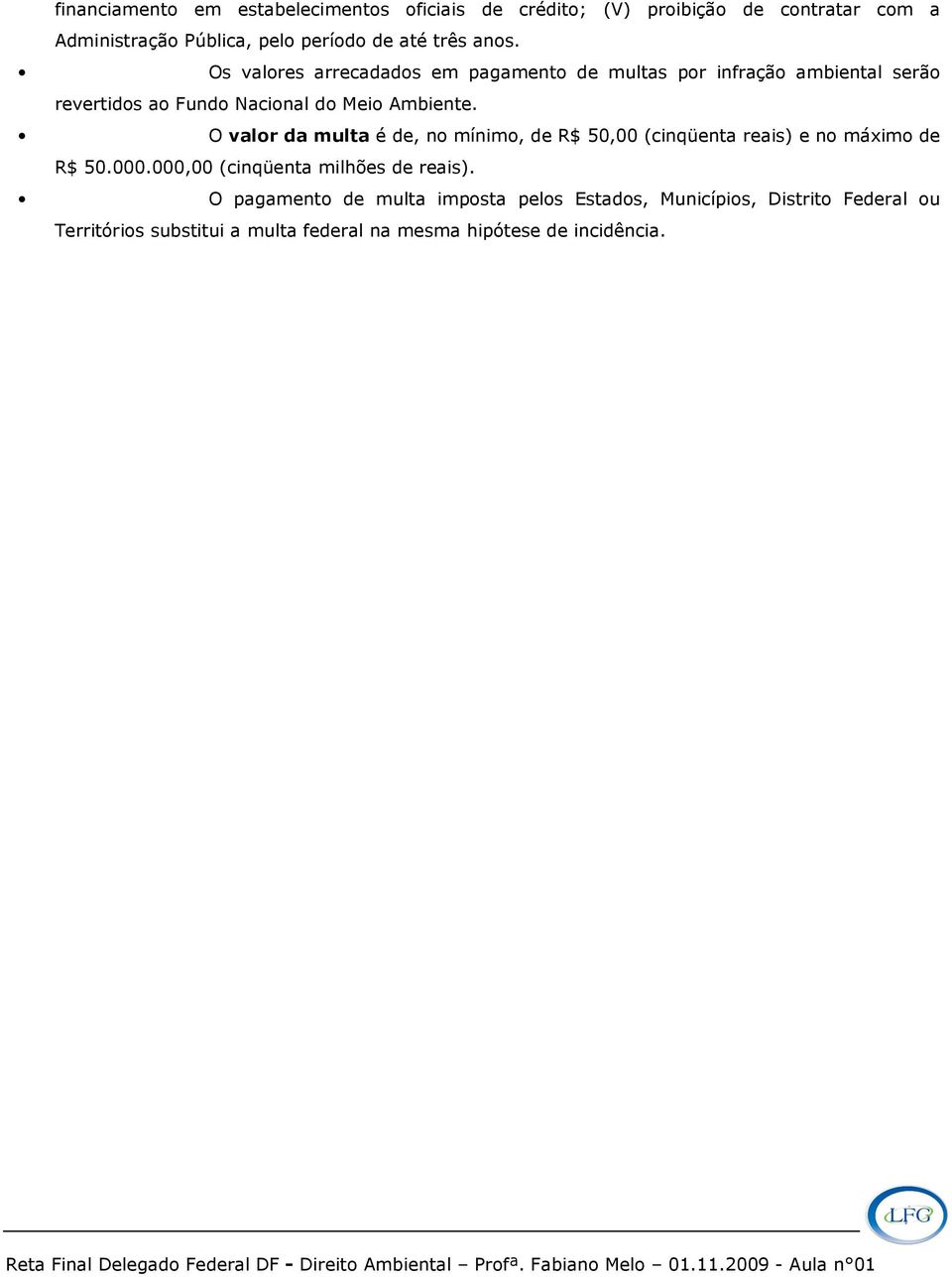 Os valores arrecadados em pagamento multas por infração ambiental serão revertidos ao Fundo Nacional do Meio Ambiente.