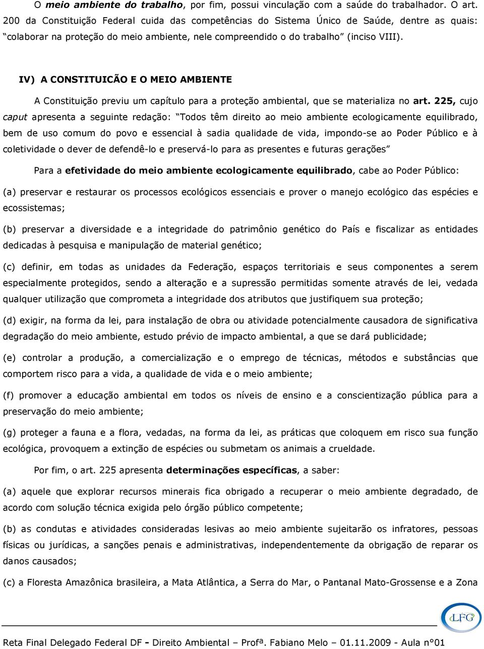 IV) A CONSTITUICÃO E O MEIO AMBIENTE A Constituição previu um capítulo para a proteção ambiental, que se materializa no art.