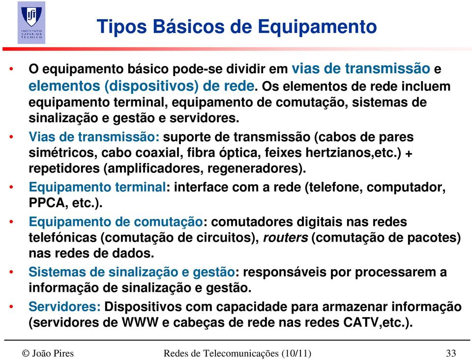 Vias de transmissão: suporte de transmissão (cabos de pares simétricos, cabo coaxial, fibra óptica, feixes hertzianos,etc.) + repetidores (amplificadores, regeneradores).