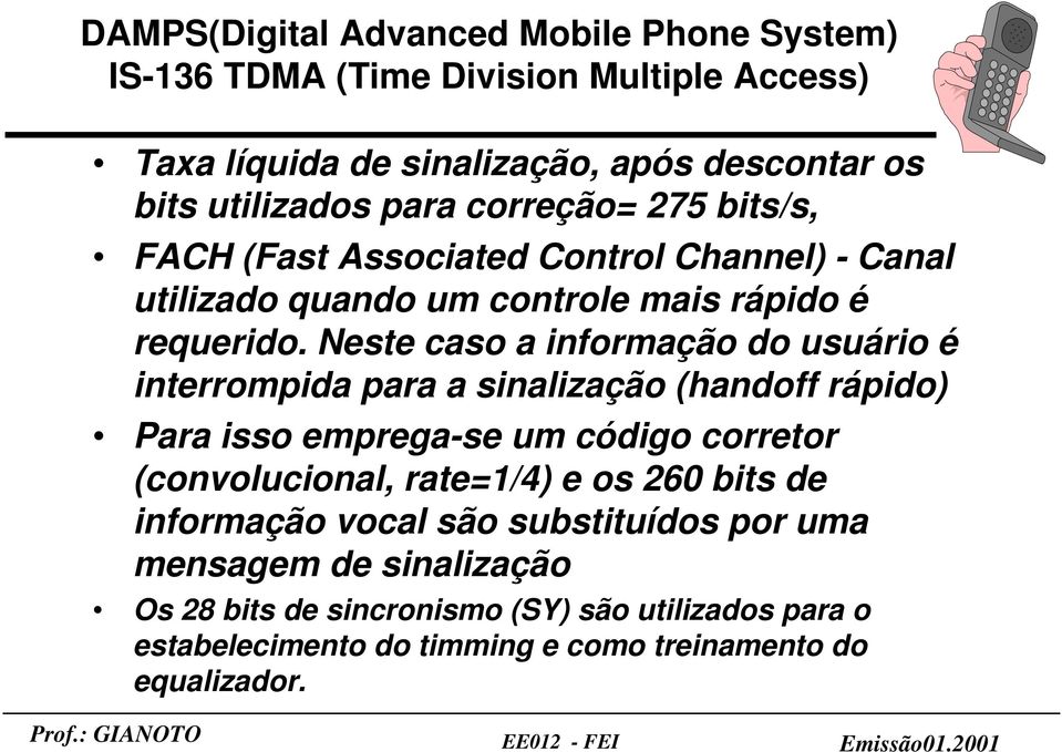 Neste caso a informação do usuário é interrompida para a sinalização (handoff rápido) Para isso emprega-se um código corretor